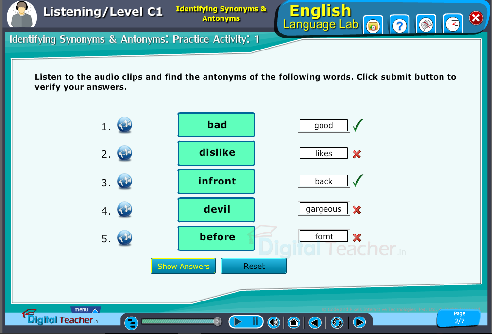 synonyms means words that have similar meanings and antonyms means the words that have opposite meanings.
